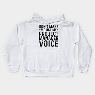 Don't Make Me Use My Project Manager Voice Kids Hoodie